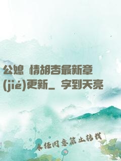 公媳歡情胡杏最新章節(jié)更新