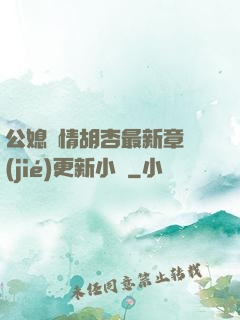 公媳歡情胡杏最新章節(jié)更新小說