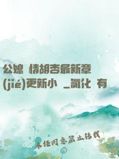 公媳歡情胡杏最新章節(jié)更新小說