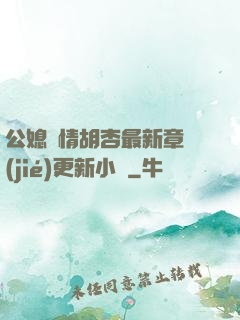 公媳歡情胡杏最新章節(jié)更新小說