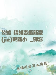 公媳歡情胡杏最新章節(jié)更新小說