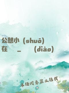 公憩小說(shuō)在線閱讀