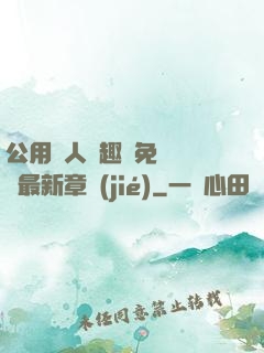 公用愛人筆趣閣免費閱讀最新章節(jié)