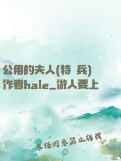 公用的夫人(特種兵)作者hale