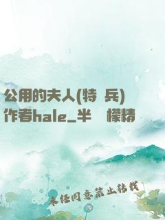 公用的夫人(特種兵)作者hale