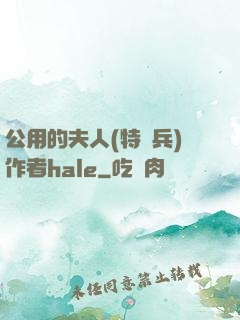 公用的夫人(特種兵)作者hale