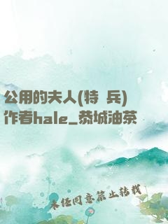 公用的夫人(特種兵)作者hale
