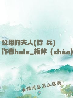 公用的夫人(特種兵)作者hale