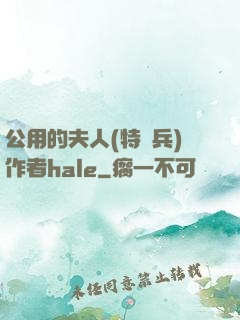 公用的夫人(特種兵)作者hale
