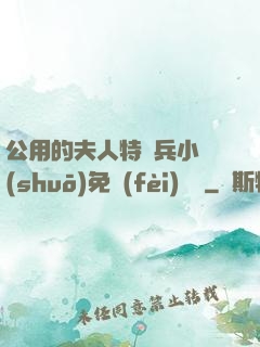 公用的夫人特種兵小說(shuō)免費(fèi)閱讀