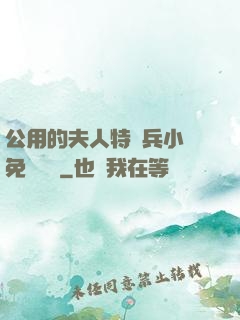 公用的夫人特種兵小說免費閱讀