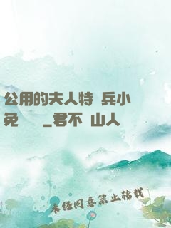 公用的夫人特種兵小說免費閱讀