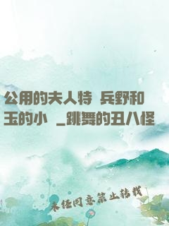 公用的夫人特種兵野和玉的小說