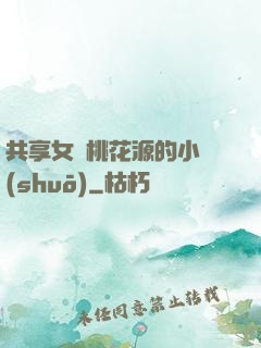 共享女兒桃花源的小說(shuō)