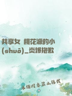 共享女兒桃花源的小說(shuō)