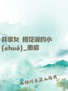 共享女兒桃花源的小說(shuō)