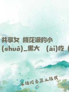 共享女兒桃花源的小說(shuō)