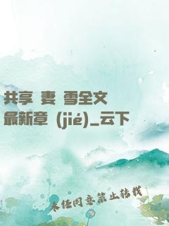 共享嬌妻陳雪全文閱讀最新章節(jié)