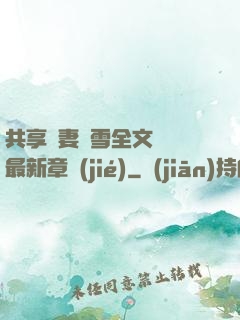 共享嬌妻陳雪全文閱讀最新章節(jié)