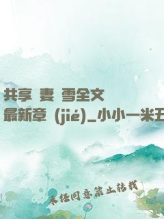 共享嬌妻陳雪全文閱讀最新章節(jié)