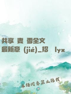 共享嬌妻陳雪全文閱讀最新章節(jié)