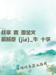 共享嬌妻陳雪全文閱讀最新章節(jié)