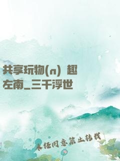 共享玩物(n)筆趣閣左南
