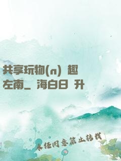 共享玩物(n)筆趣閣左南