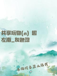 共享玩物(n)筆趣閣左南