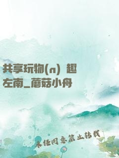 共享玩物(n)筆趣閣左南