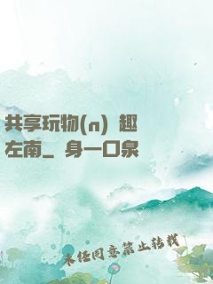 共享玩物(n)筆趣閣左南
