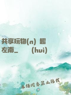 共享玩物(n)筆趣閣左南