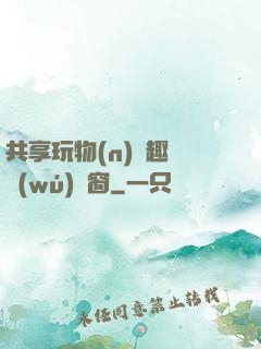 共享玩物(n)筆趣閣無(wú)彈窗