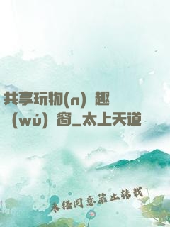 共享玩物(n)筆趣閣無(wú)彈窗