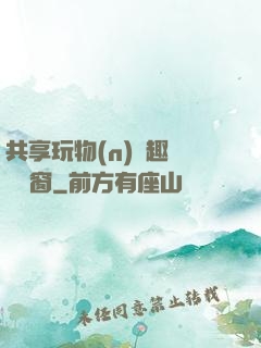 共享玩物(n)筆趣閣無彈窗