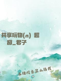 共享玩物(n)筆趣閣無彈窗