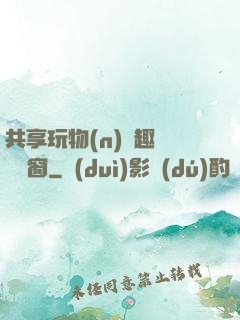 共享玩物(n)筆趣閣無彈窗