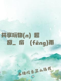 共享玩物(n)筆趣閣無彈窗