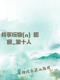 共享玩物(n)筆趣閣無彈窗