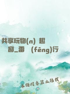 共享玩物(n)筆趣閣無彈窗