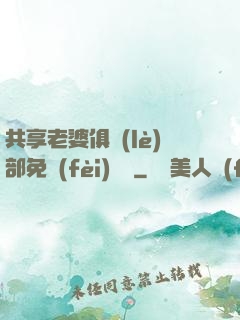 共享老婆俱樂(lè)部免費(fèi)閱讀