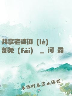 共享老婆俱樂(lè)部免費(fèi)閱讀