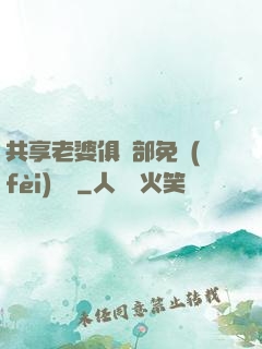 共享老婆俱樂部免費(fèi)閱讀