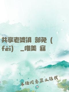 共享老婆俱樂部免費(fèi)閱讀