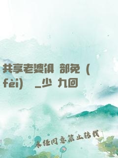 共享老婆俱樂部免費(fèi)閱讀