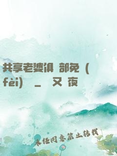 共享老婆俱樂部免費(fèi)閱讀