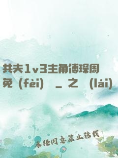 共夫1v3主角傅琛周免費(fèi)閱讀