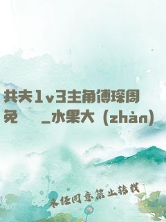 共夫1v3主角傅琛周免費閱讀