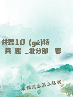 共妻10個(gè)特種兵筆趣閣