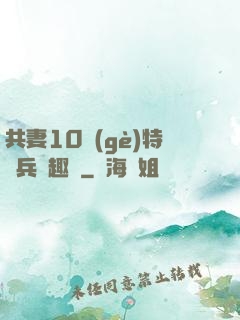 共妻10個(gè)特種兵筆趣閣